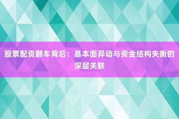 股票配资翻车背后：基本面异动与资金结构失衡的深层关联