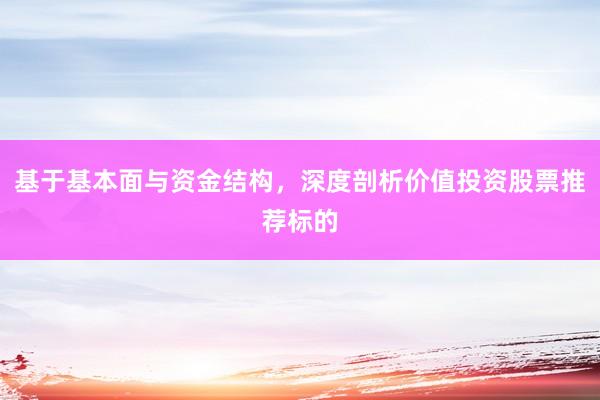 基于基本面与资金结构，深度剖析价值投资股票推荐标的