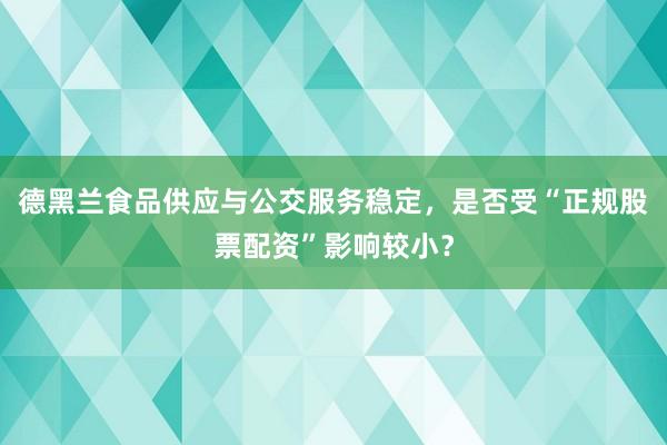 德黑兰食品供应与公交服务稳定，是否受“正规股票配资”影响较小？