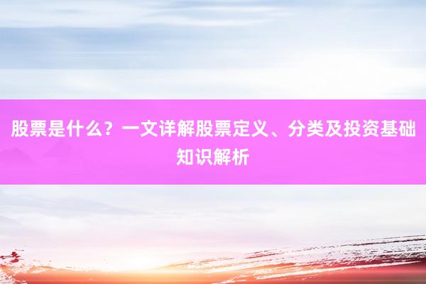 股票是什么？一文详解股票定义、分类及投资基础知识解析