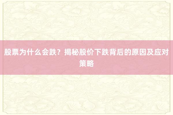 股票为什么会跌?揭秘股价下跌背后的原因及应对策略