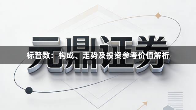 标普数：构成、走势及投资参考价值解析
