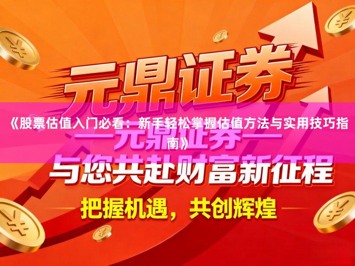 《股票估值入门必看：新手轻松掌握估值方法与实用技巧指南》
