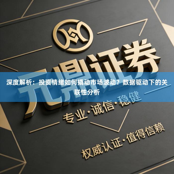 深度解析：投资情绪如何撬动市场波动？数据驱动下的关联性分析
