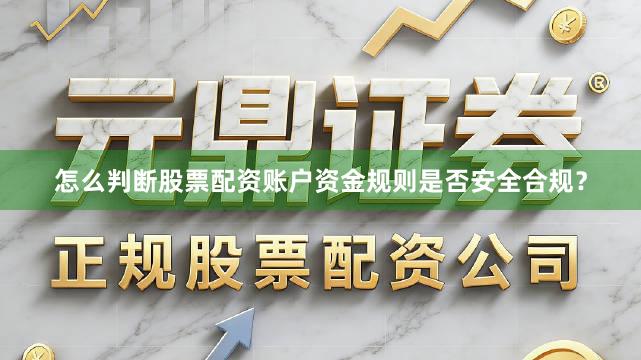 怎么判断股票配资账户资金规则是否安全合规？